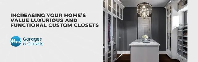 Increasing Your Home’s Value With Luxurious and Functional Custom Closets